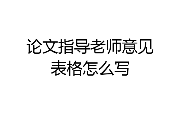 论文指导老师意见表格怎么写