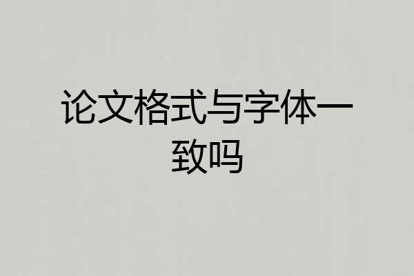 论文格式与字体一致吗