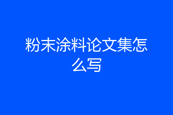 粉末涂料论文集怎么写
