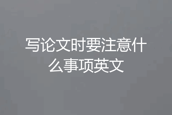 写论文时要注意什么事项英文