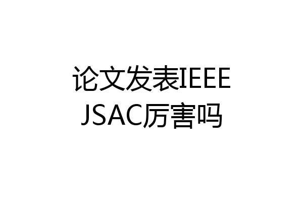 论文发表IEEEJSAC厉害吗