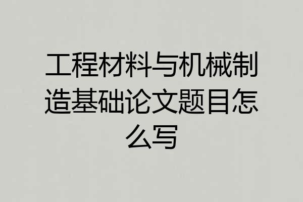 工程材料与机械制造基础论文题目怎么写