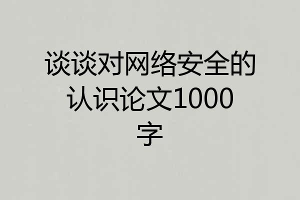 谈谈对网络安全的认识论文1000字