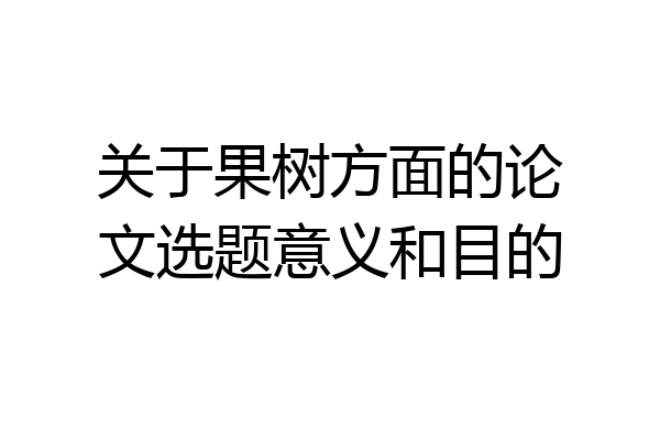 关于果树方面的论文选题意义和目的
