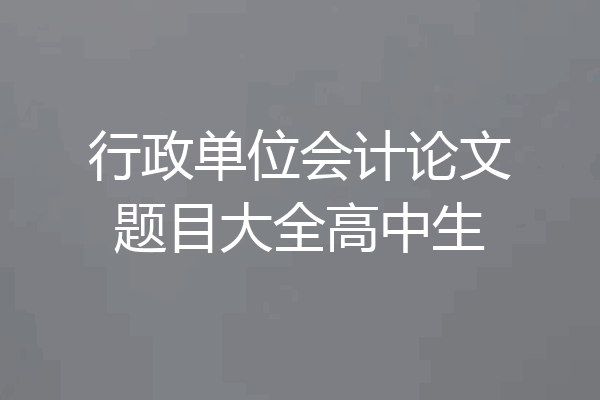 行政单位会计论文题目大全高中生