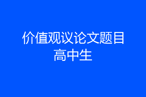价值观议论文题目高中生