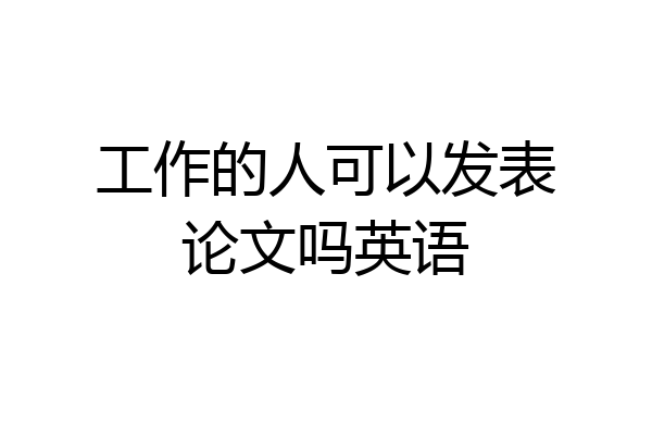 工作的人可以发表论文吗英语
