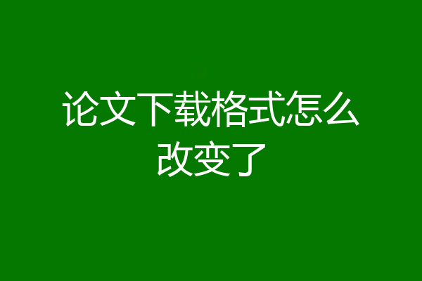 论文下载格式怎么改变了