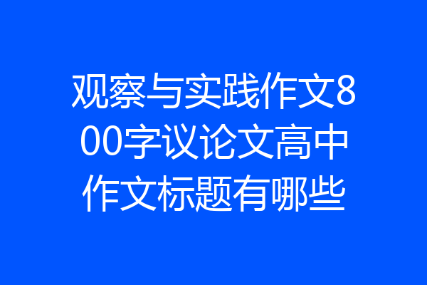 观察与实践作文800字议论文高中作文标题有哪些