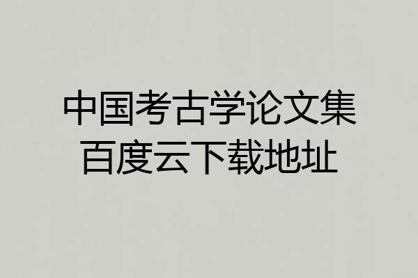 中国考古学论文集百度云下载地址