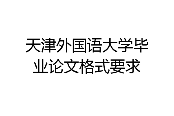 天津外国语大学毕业论文格式要求