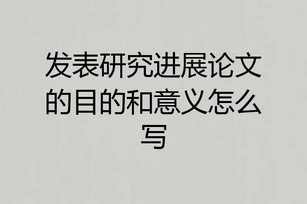 发表研究进展论文的目的和意义怎么写