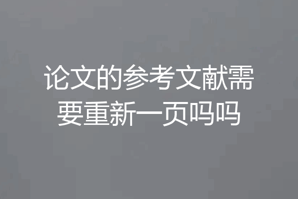 论文的参考文献需要重新一页吗吗
