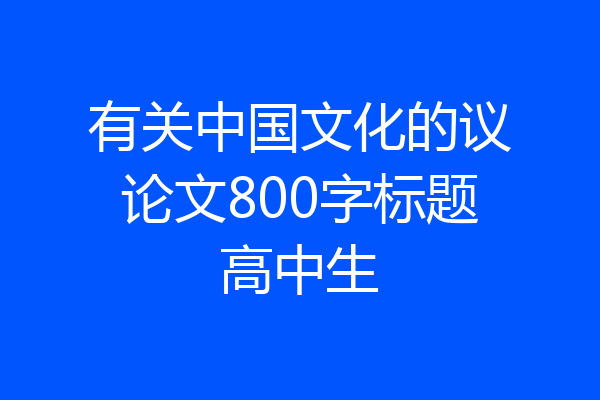 有关中国文化的议论文800字标题高中生