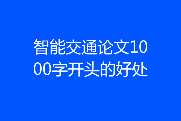 智能交通论文1000字开头的好处