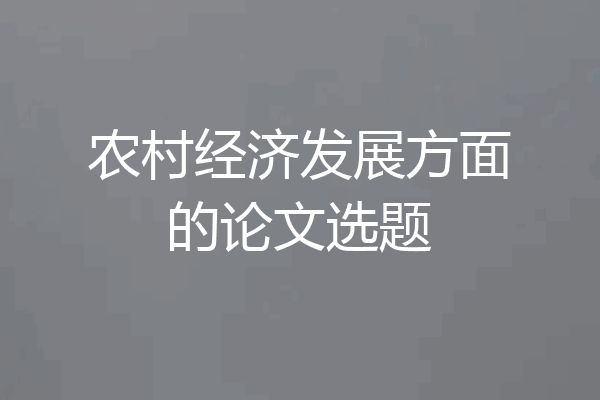 农村经济发展方面的论文选题