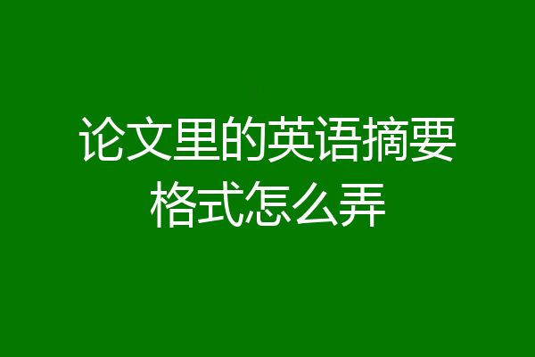 论文里的英语摘要格式怎么弄