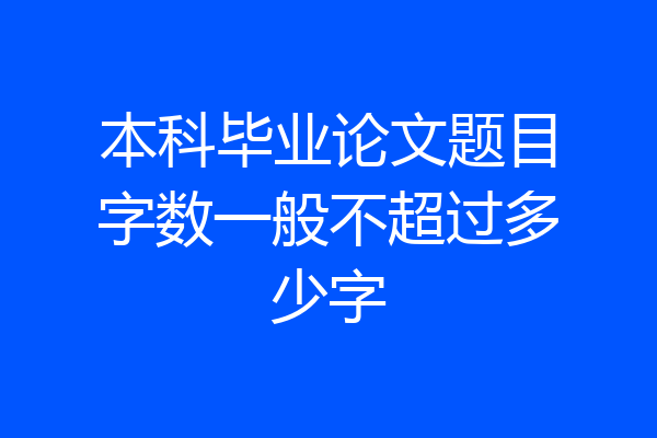 本科毕业论文题目字数一般不超过多少字