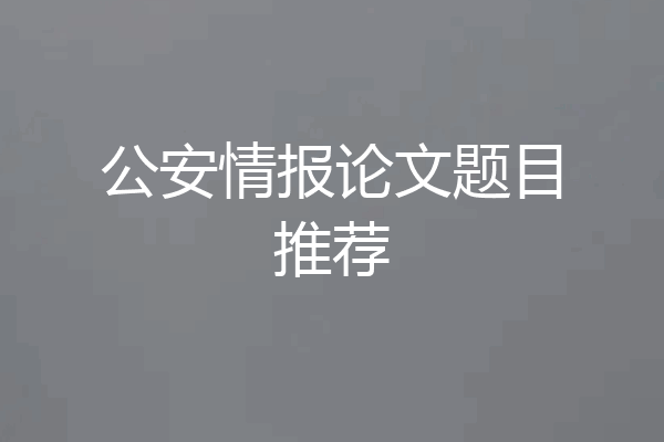 公安情报论文题目推荐
