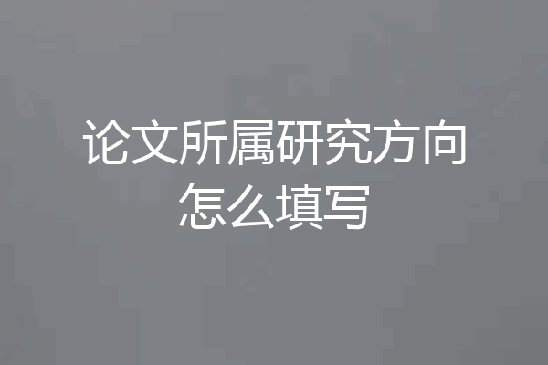 论文所属研究方向怎么填写