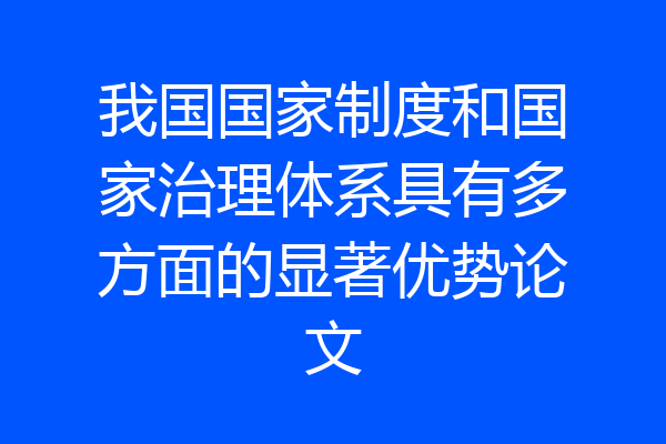 我国国家制度和国家治理体系具有多方面的显著优势论文