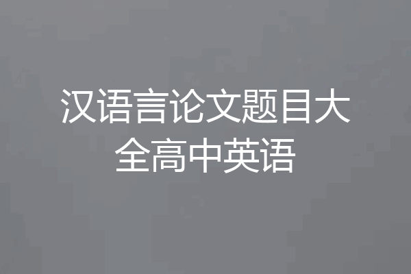 汉语言论文题目大全高中英语