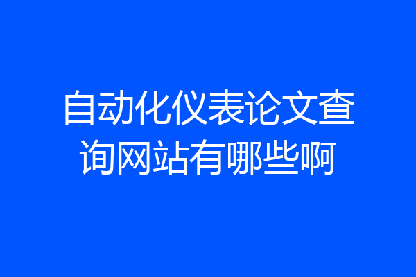 自动化仪表论文查询网站有哪些啊