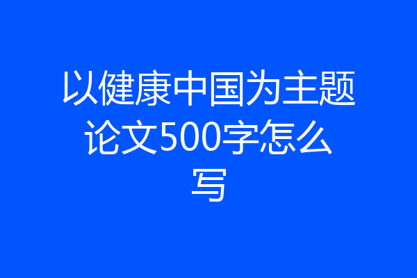 以健康中国为主题论文500字怎么写