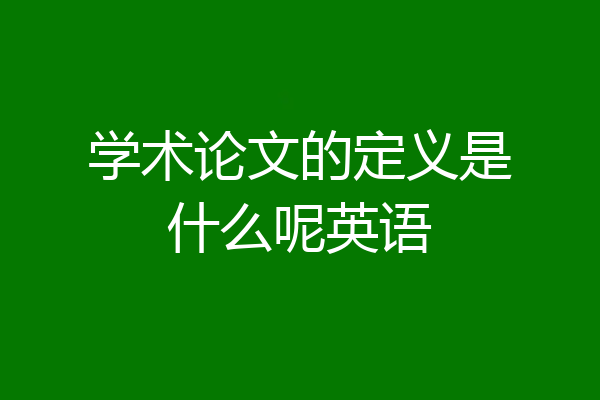 学术论文的定义是什么呢英语