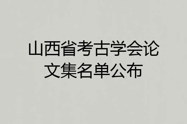 山西省考古学会论文集名单公布