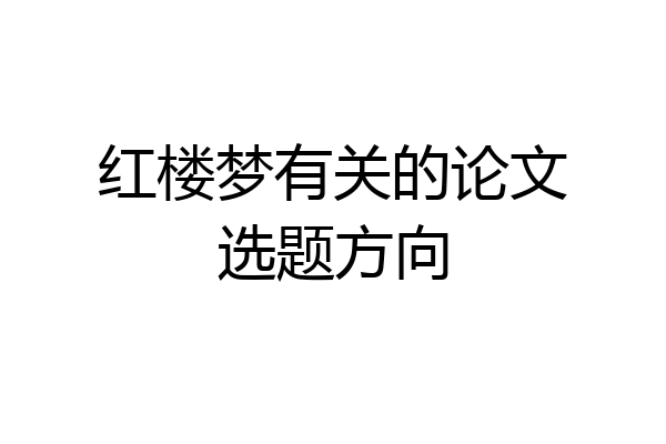 红楼梦有关的论文选题方向