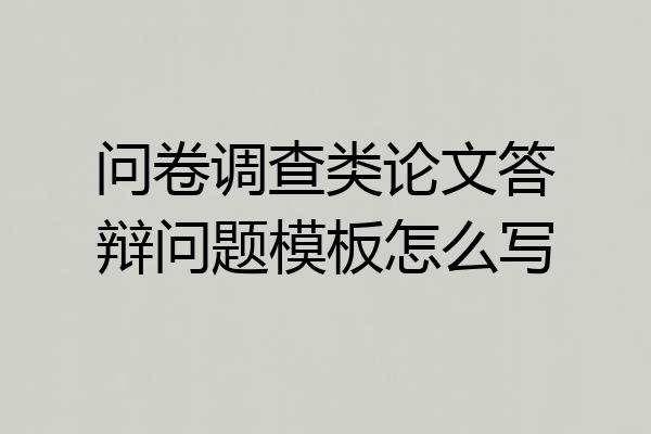 问卷调查类论文答辩问题模板怎么写