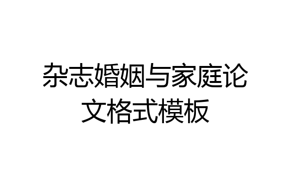 杂志婚姻与家庭论文格式模板