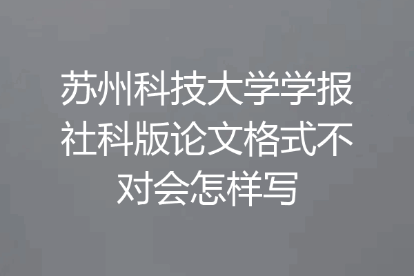 苏州科技大学学报社科版论文格式不对会怎样写