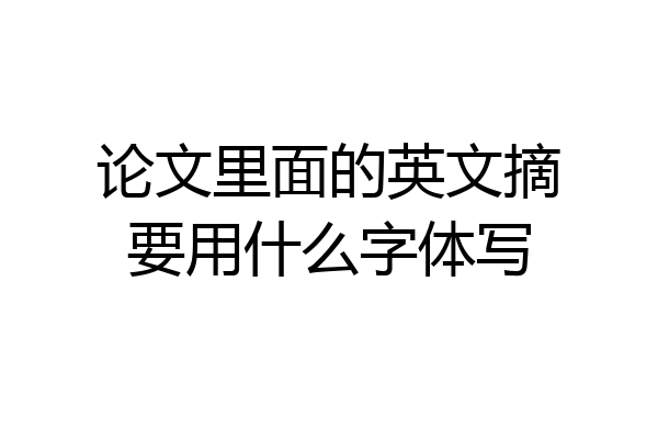 论文里面的英文摘要用什么字体写