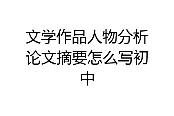 文学作品人物分析论文摘要怎么写初中