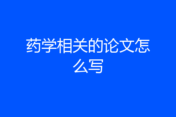药学相关的论文怎么写