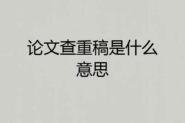 论文查重稿是什么意思