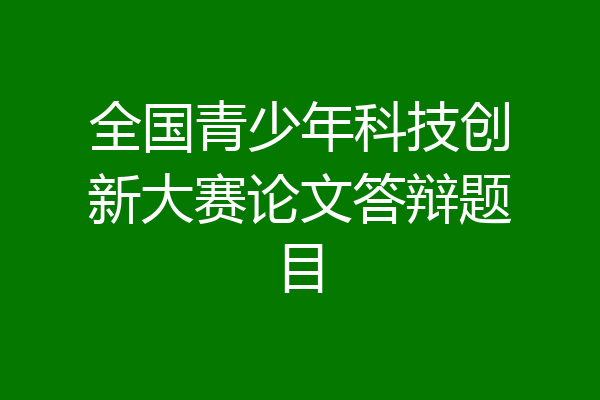 全国青少年科技创新大赛论文答辩题目