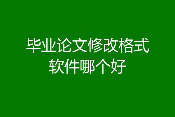 毕业论文修改格式软件哪个好