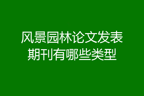 风景园林论文发表期刊有哪些类型