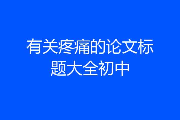 有关疼痛的论文标题大全初中