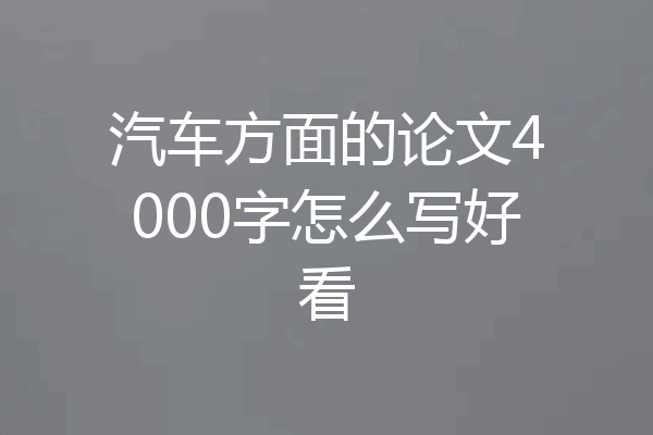汽车方面的论文4000字怎么写好看
