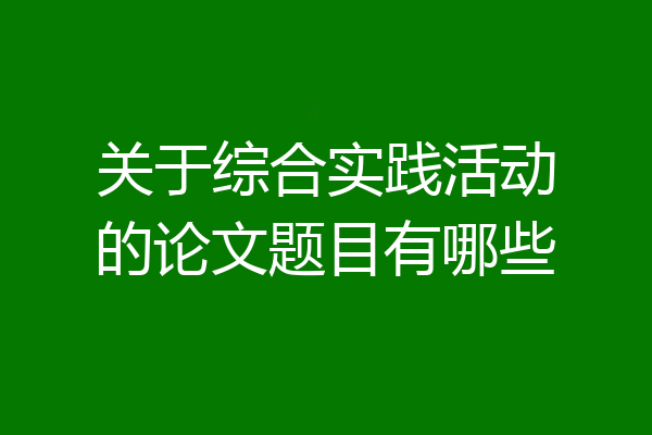 关于综合实践活动的论文题目有哪些