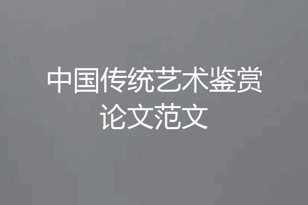中国传统艺术鉴赏论文范文
