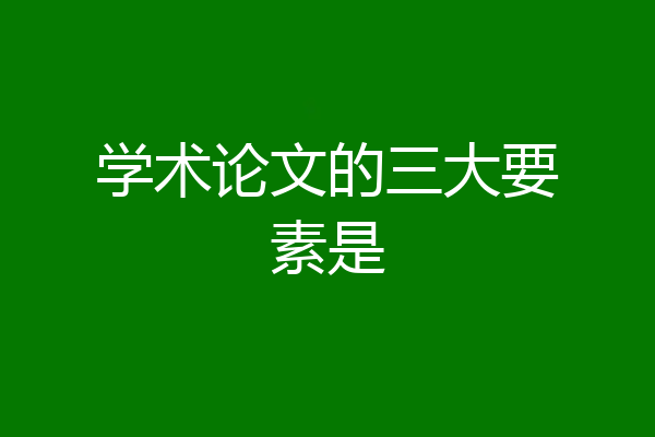 学术论文的三大要素是