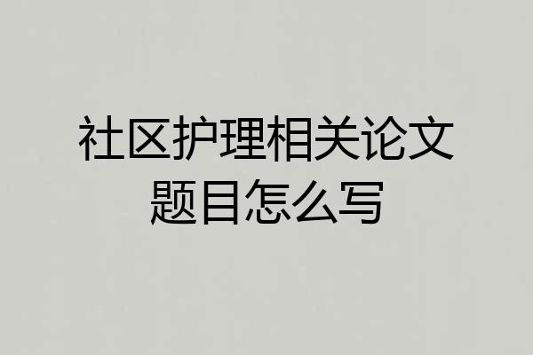 社区护理相关论文题目怎么写