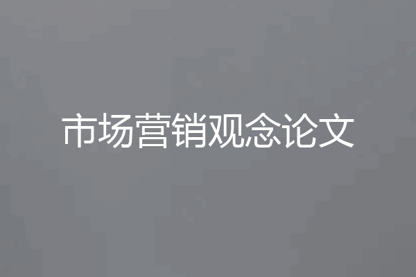 市场营销观念论文