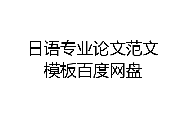 日语专业论文范文模板百度网盘