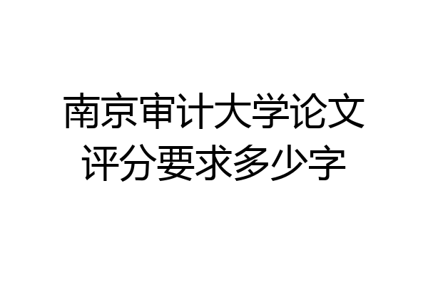 南京审计大学论文评分要求多少字